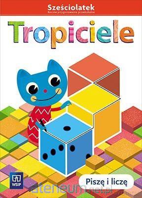 Tropiciele Sześciolatek. Piszę i liczę [KSIĄŻKA]