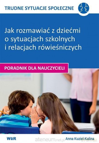 TRUDNE SYTUACJE SPOŁECZNE- Jak rozmawiać z dziećmi - Anna Kuziel-Kalina [KSIĄŻKA]
