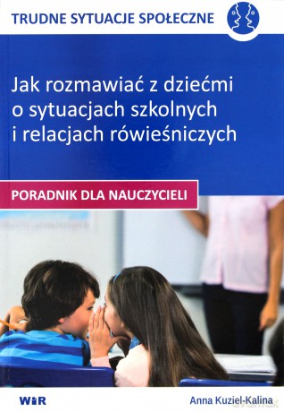 TRUDNE SYTUACJE SPOŁECZNE- Jak rozmawiać z dziećmi - Anna Kuziel-Kalina [KSIĄŻKA]
