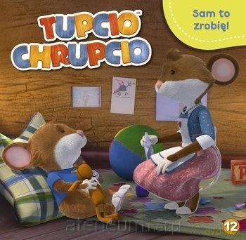 Tupcio Chrupcio 12. Sam to zrobię! [KSIĄŻKA]