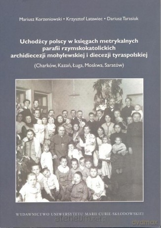 Uchodźcy polscy w księgach metrykalnych parafii - Mariusz Korzeniowski, Krzysztof Latawiec, Dariusz Tarasiuk [KSIĄŻKA]