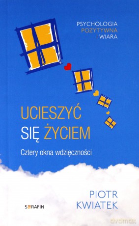 Ucieszyć się życiem. Cztery okna wdzięczności - Piotr Kwiatek [KSIĄŻKA]