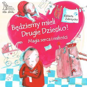 Będziemy mieli drugie dziecko. Magia serca i miłości - Elżbieta Zubrzycka [KSIĄŻKA]