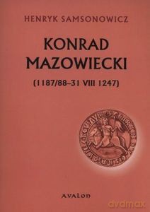 Konrad Mazowiecki (1187/88-31 VIII 1247) - Henryk Samsonowicz [KSIĄŻKA]