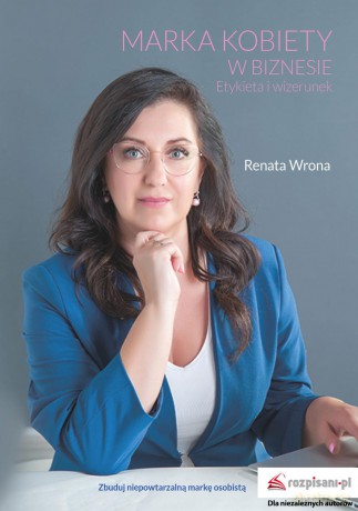 Marka. Kobiety w biznesie. Etykieta i wizerunek - Renata Wrona [KSIĄŻKA]