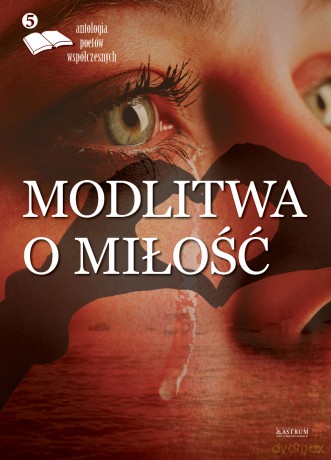 Modlitwa o miłość. Antologia poetów współczesnych (Tom 5) [KSIĄŻKA]