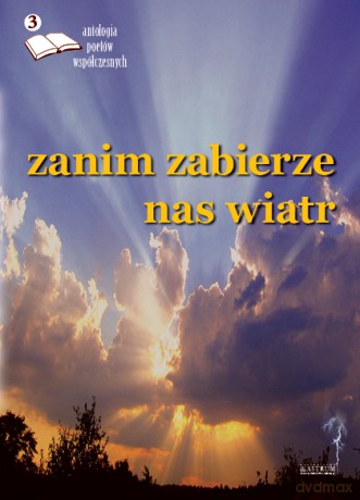Zanim zabierze nas wiatr. Antologia poetów współczesnych (Tom 3) [KSIĄŻKA]