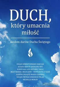 Duch, który umacnia miłość. Siedem darów Ducha Świętego [KSIĄŻKA]