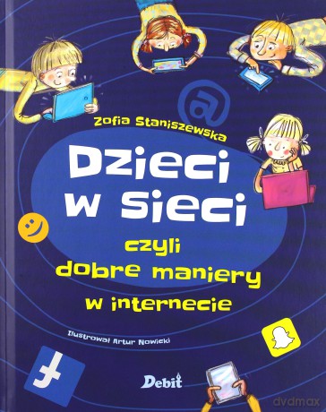 Dzieci w sieci czyli dobre maniery w internecie - Zofia Staniszewska [KSIĄŻKA]
