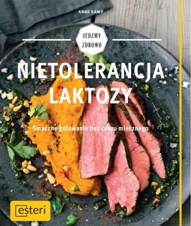 Nietolerancja laktozy. Smaczne gotowanie bez cukru mlecznego - Anne Kamp [KSIĄŻKA]