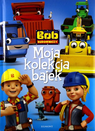 Bob Budowniczy. Moja kolekcja bajek [KSIĄŻKA]