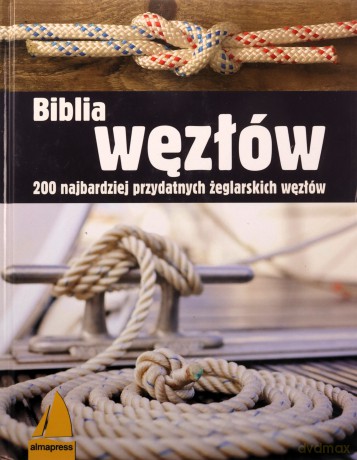 Biblia węzłów. 200 najbardziej przydatnych żeglarskich węzłów [KSIĄŻKA]