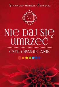 Nie daj się umrzeć, czyli opamiętanie - Stanisław Andrzej Penksyk [KSIĄŻKA]