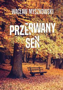 Przerwany sen - Wacław Myszkowski [KSIĄŻKA]