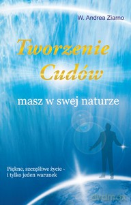 Tworzenie cudów masz w swej naturze - W. Andrea Ziarno [KSIĄŻKA]