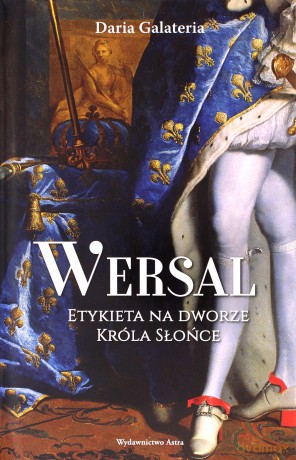 Wersal. Etykieta na dworze Króla Słońce - Daria Galateria [KSIĄŻKA]