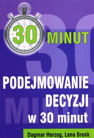 Podejmowanie decyzji w 30 minut - Dagmar Herzog, Lena Brenk [KSIĄŻKA]