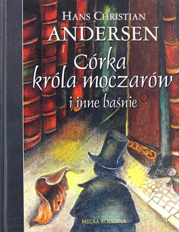 Córka króla moczarów i inne baśnie - Hans Christian Andersen [KSIĄŻKA]