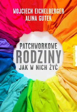 Patchworkowe rodziny. Jak w nich żyć - Alina Gutek [KSIĄŻKA]