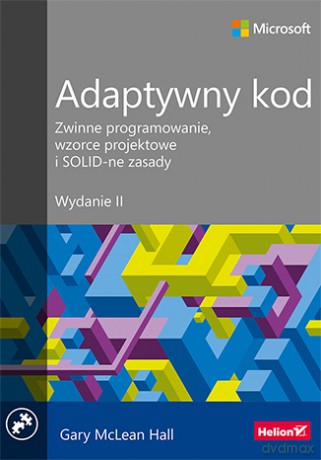Adaptywny kod. Zwinne programowanie, Wzorce projektowe i solidne zasady - Gary Mclean Hall [KSIĄŻKA]