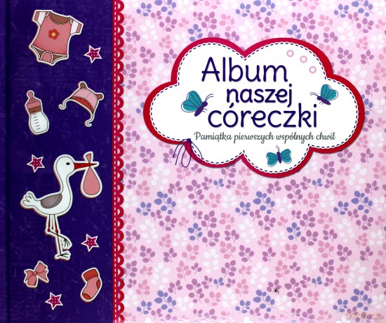 Album naszej córeczki. Pamiątka pierwszych wspólnych chwil [KSIĄŻKA]