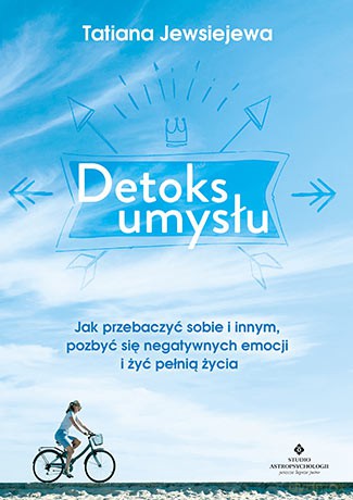 Detoks umysłu. Jak przebaczyć sobie i innym, pozbyć się negatywnych emocji i żyć pełnią życia - Tatiana Jewsiejewa [KSIĄŻKA]