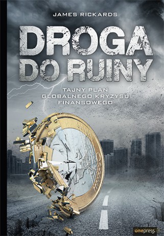 Droga do ruiny. Tajny plan globalnego kryzysu finansowego - James Rickards [KSIĄŻKA]