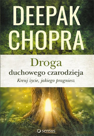 Droga duchowego czarodzieja. Kreuj życie jakiego pragniesz - Deepak Chopra [KSIĄŻKA]