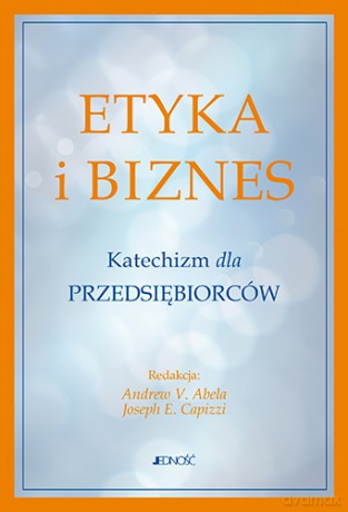 Etyka i biznes. Katechizm dla przedsiębiorców [KSIĄŻKA]