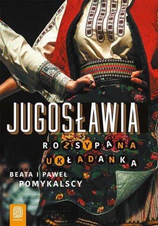 Jugosławia. Rozsypana układanka - Beata I Paweł Pomykalscy [KSIĄŻKA]