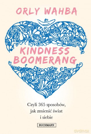Kindness boomerang. 365 sposobów jak zmienić świat i siebie - Orly Wahba [KSIĄŻKA]