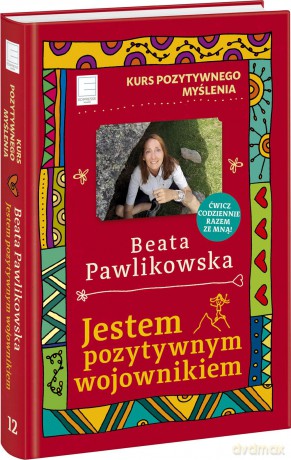 Kurs pozytywnego myślenia. Jestem pozytywnym wojownikiem - Beata Pawlikowska [KSIĄŻKA]