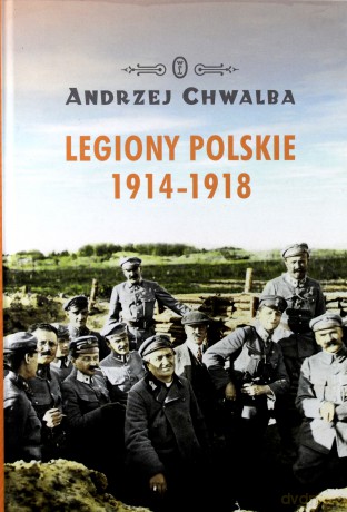 Legiony Polskie 1914-1918 - Andrzej Chwalba [KSIĄŻKA]