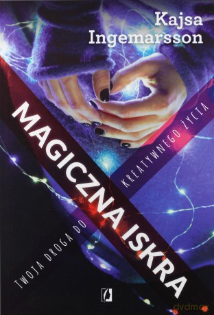 Magiczna iskra. Twoja droga do kreatywnego życia - Kajsa Ingemarsson [KSIĄŻKA]