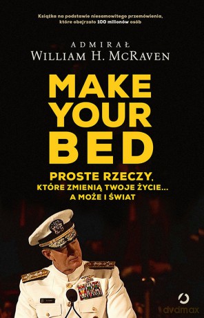 Make your bed. Proste rzeczy które zmienią twoje życie a może i świat - Admirał William H. Mcraven [KSIĄŻKA]