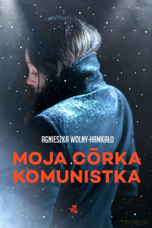Moja córka komunistka - Agnieszka Wolny-Hamkało [KSIĄŻKA]
