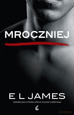 Mroczniej. Ciemniejsza strona Greya oczami Christiana - E L James [KSIĄŻKA]