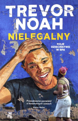 Nielegalny. Moje dzieciństwo w RPA - Trevor Noah [KSIĄŻKA]