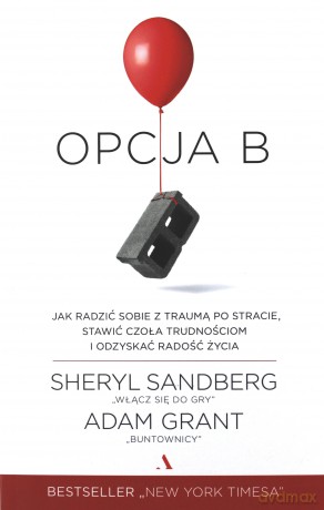 Opcja B. Jak radzić sobie z traumą po stracie, stawić czoła trudnościom i odzyskać radość życia - Sheryl Sandberg [KSIĄŻKA]