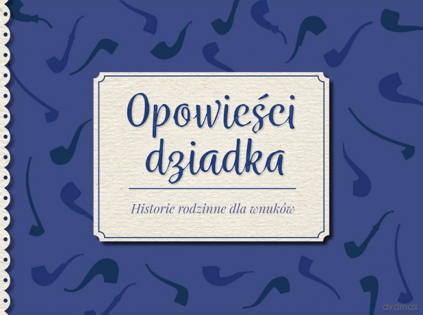 Opowieści dziadka. Historie rodzinne dla wnuków [KSIĄŻKA]