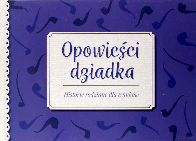 Opowieści dziadka. Historie rodzinne dla wnuków [KSIĄŻKA]