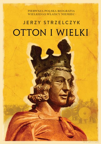 Otton I Wielki - Jerzy Strzelczyk [KSIĄŻKA]