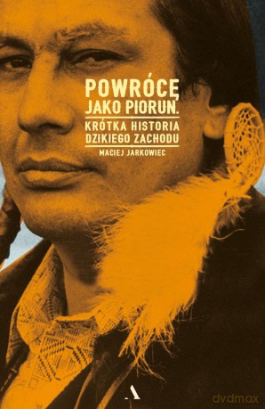 Powrócę jako piorun. Krótka historia dzikiego zachodu - Maciej Jarkowiec [KSIĄŻKA]