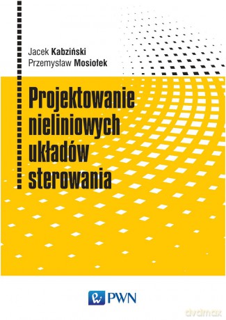Projektowanie nieliniowych układów sterowania - Jacek Kabziński [KSIĄŻKA]