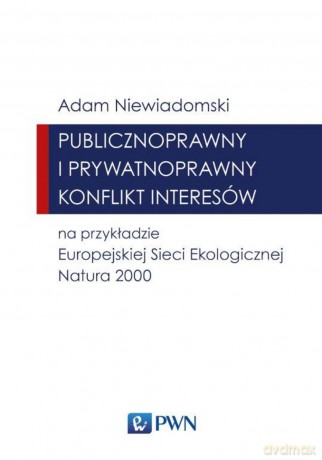 Publicznoprawny i prywatnoprawny konflikt interesów na przykładzie europejskiej sieci ekologi - Adam Niewiadomski [KSIĄŻKA]