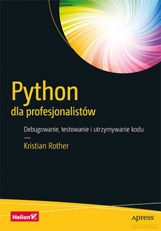Python dla profesjonalistów. Debugowanie, testowanie i utrzymywanie kodu - Kristian Rother [KSIĄŻKA]