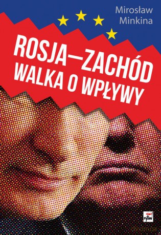 Rosja, Zachód. Walka o wpływy - Mirosław Minkina [KSIĄŻKA]