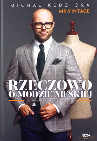 Rzeczowo o modzie męskiej. Poradnik każdego mężczyzny - Michał Kędziora [KSIĄŻKA]