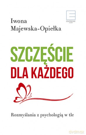 Szczęście dla każdego. Rozmyślania z psychologią w tle - Iwona Majewska-Opiełka [KSIĄŻKA]