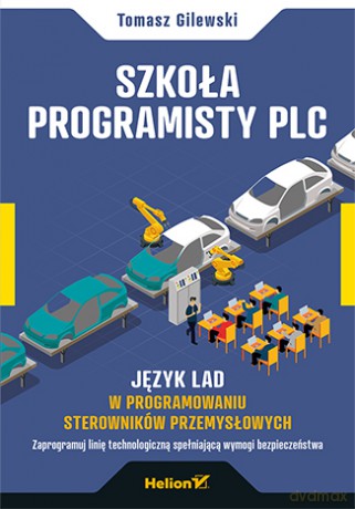 Szkoła programisty PLC. Język, lad w programowaniu sterowników przemysłowych - Tomasz Gilewski [KSIĄŻKA]